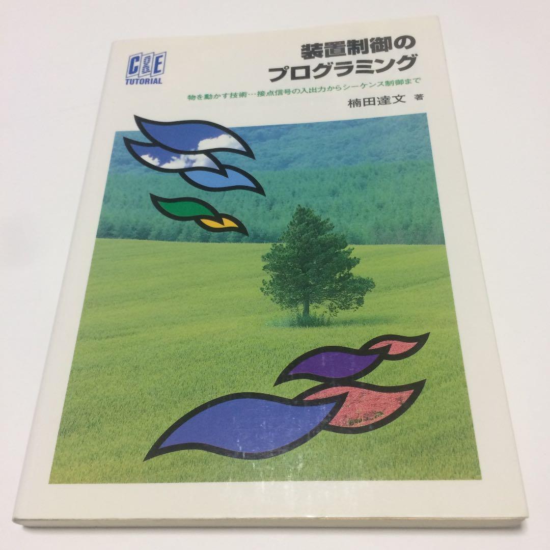 装置制御のプログラミング : 物を動かす技術…接点信号の入出力からシーケンス制…