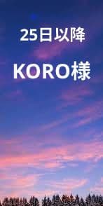 KORO様　25日以降